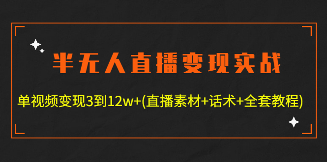 【副业项目4801期】半无人直播变现实战(12.18号更新) 单视频变现3到12w+(全套素材+话术+教程)-副业大全