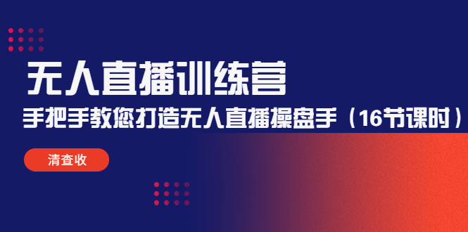 【副业项目4803期】无人直播训练营：手把手教您打造无人直播操盘手（16节课时）-副业大全