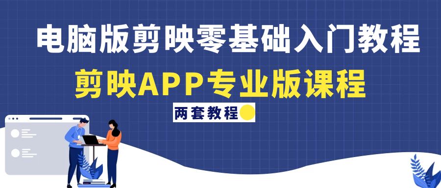 【副业项目4872期】电脑版剪映零基础入门教程+剪映APP专业版课程（两套教程）-副业大全