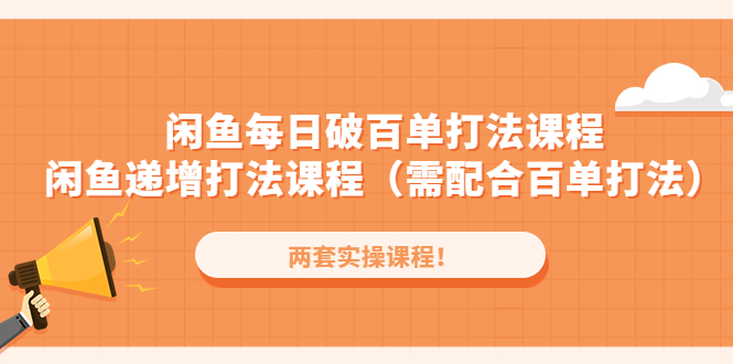 【副业项目4957期】闲鱼每日破百单打法实操课程+闲鱼递增打法课程（需配合百单打法）-副业大全