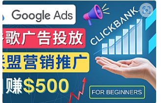 【副业项目4842期】Google Ads推广热门联盟营销商品：日赚500美元 开户方法 投放流程 注意事项-副业大全