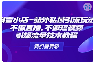 【副业项目4909期】抖音小店-站外私域引流玩法：不做直播，不做短视频，引爆流量技术教程-副业大全