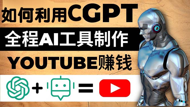 【副业项目5178期】如何全程利用CGPT和AI工具自动化制作YouTube赚钱视频，月赚10000美元以上-副业大全