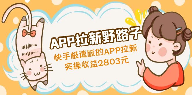 【副业项目5140期】APP拉新野路子：快手极速版的APP拉新赚，实操收益2803元-副业大全
