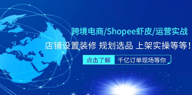 【副业项目5189期】跨境电商/Shopee虾皮/运营实战训练营：店铺设置装修 规划选品 上架实操等等-副业大全