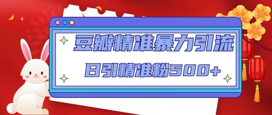 【副业项目5119期】豆瓣精准暴力引流，日引精准粉500+-副业大全