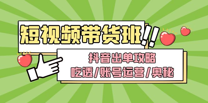【副业项目5083期】短视频带货内训营：抖音出单攻略，吃透/账号运营/奥秘，轻松带货-副业大全