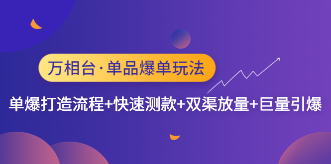 【副业项目4993期】万相台·单爆玩法，单爆打造流程+单品快速测款+单品双渠放量+単品巨量引爆-副业大全