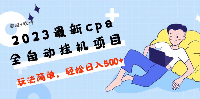 【副业项目5156期】2023最新cpa全自动挂机项目，玩法简单，轻松日入500+【教程+软件】-副业大全