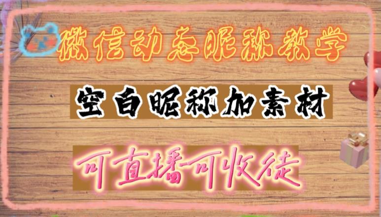 【副业项目5169期】微信动态昵称设置方法，可抖音直播引流，日赚上百【详细视频教程+素材】-副业大全