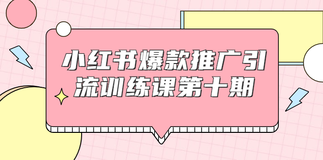【副业项目1957期】小红书爆款推广引流训练课副业项目十期，手把手带你玩转小红书，轻松月入过万-副业大全