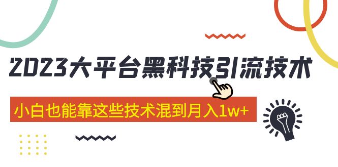 【副业项目5288期】价值4899的2023大平台黑科技引流技术 小白也能靠这些技术混到月入1w+29节课-副业大全