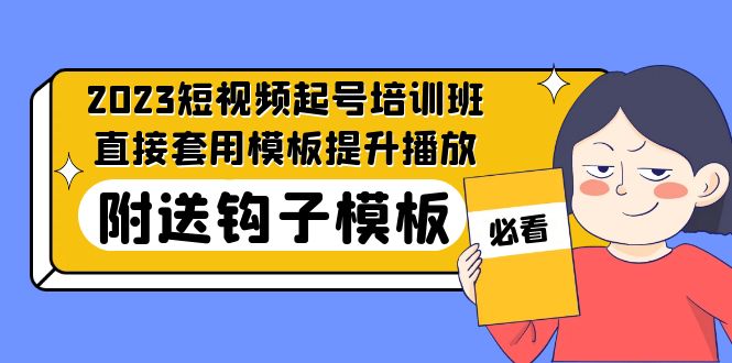 【副业项目5353期】2023最新短视频起号培训班：直接套用模板提升播放，附送钩子模板-31节课-副业大全