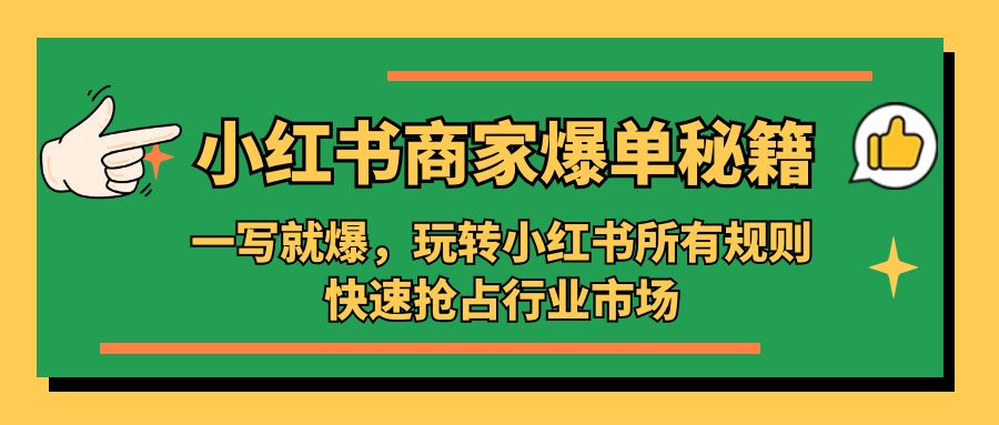 补【副业项目5355期】小红书·商家爆单秘籍：一写就爆，玩转小红书所有规则，快速抢占行业市场-副业大全
