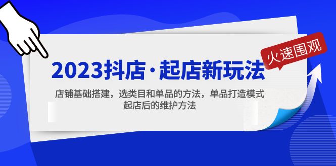 【副业项目5372期】2023抖店·起店新玩法，店铺基础搭建，选类目和单品的方法，单品打造模式-副业大全