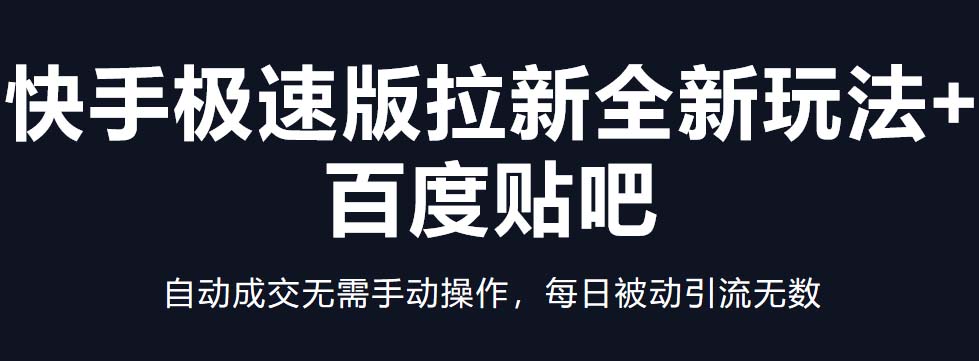 【副业项目5388期】快手极速版拉新全新玩法+百度贴吧=自动成交无需手动操作，每日被动引流无数-副业大全