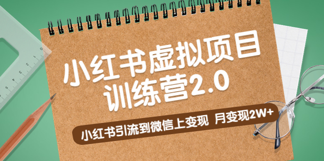 【副业项目5391期】黄岛主《小红书虚拟项目训练营2.0》小红书引流到微信上变现，月变现2W+-副业大全