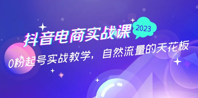 【副业项目5228期】抖音电商实战课：0粉起号实战教学，自然流量的天花板（2月19最新）-副业大全
