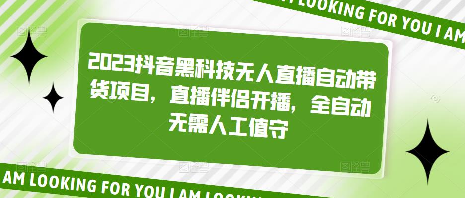 【副业项目5200期】2023抖音黑科技无人直播自动带货项目，直播伴侣开播，全自动无需人工值守-副业大全