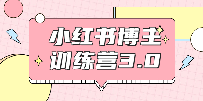 【副业项目2119期】红商学院·小红书博主训练营3.0，实战操作轻松月入过万-副业大全