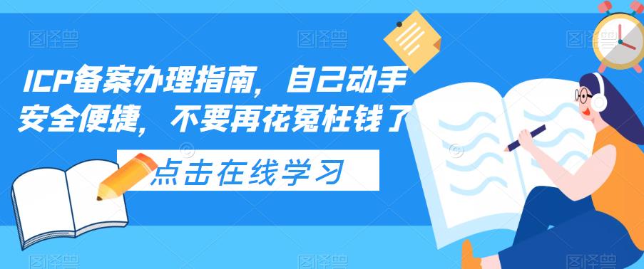 【副业项目5625期】ICP备案办理指南，自己动手安全便捷，不要再花冤枉钱了-副业大全