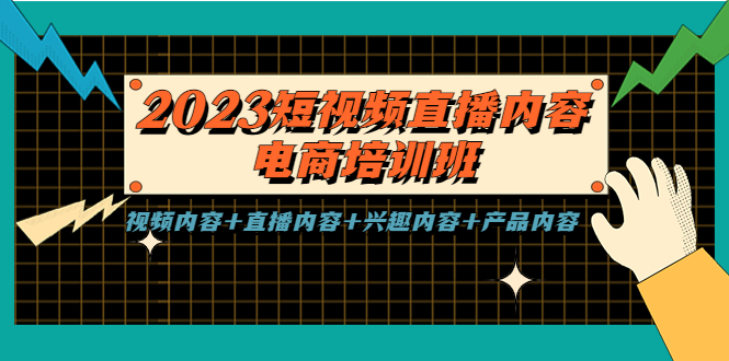 【副业项目5640期】2023短视频直播内容·电商培训班，视频内容+直播内容+兴趣内容+产品内容-副业大全