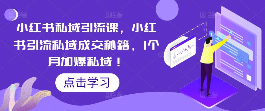 【副业项目5470期】小红书私域引流课，小红书引流私域成交秘籍，1个月加爆私域！-副业大全