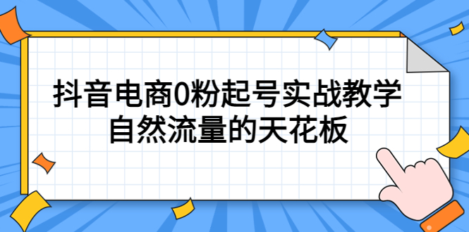 【副业项目5497期】4月最新线上课，抖音电商0粉起号实战教学，自然流量的天花板-副业大全