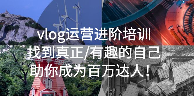 【副业项目5557期】vlog运营进阶培训：找到真正/有趣的自己，助你成为百万达人-副业大全