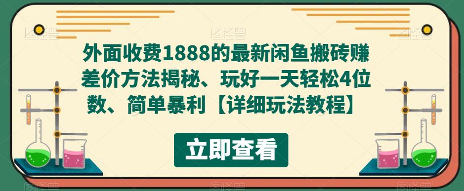 【副业项目5594期】外面收费1888的最新闲鱼搬砖赚差价方法揭秘、玩好一天轻松4位数、简单暴利-副业大全