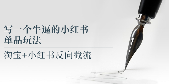 【副业项目5962期】写一个牛逼的小红书单品玩法，淘宝+小红书反向截流！【某公众号付费文章】-副业大全
