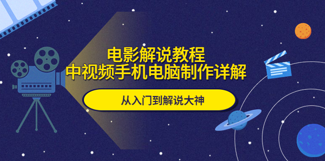 【副业项目5850期】电影解说教程，中视频手机电脑制作详解，从入门到解说大神-副业大全