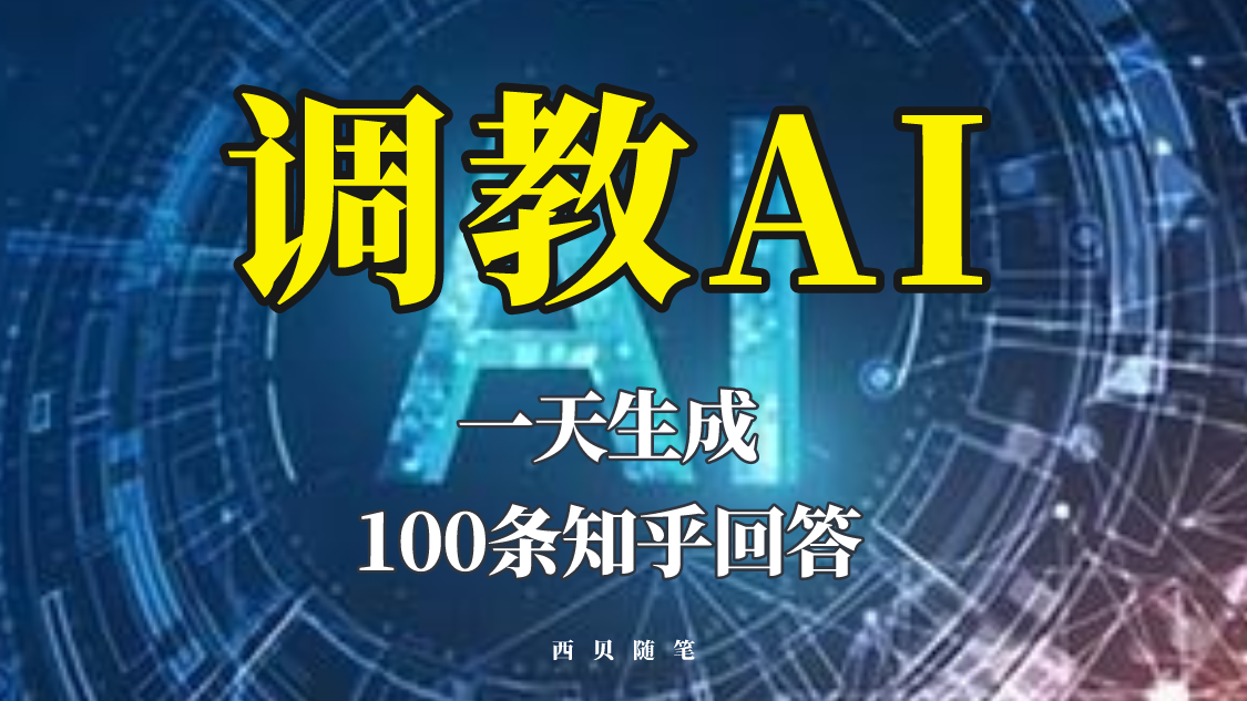 【副业项目5860期】分享如何调教AI，一天生成100条知乎文章回答-副业大全
