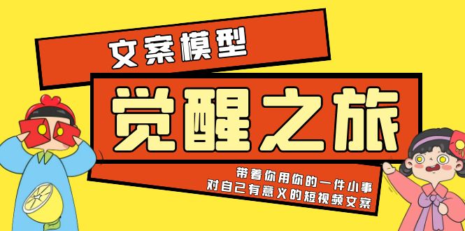 【副业项目5904期】《觉醒·之旅》文案模型 带着你用你的一件小事 对自己有意义的短视频文案-副业大全