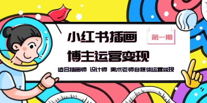 【副业项目5896期】小红书插画博主运营变现-第1期，适合插画师 设计师 美术老师自媒体运营变现-副业大全
