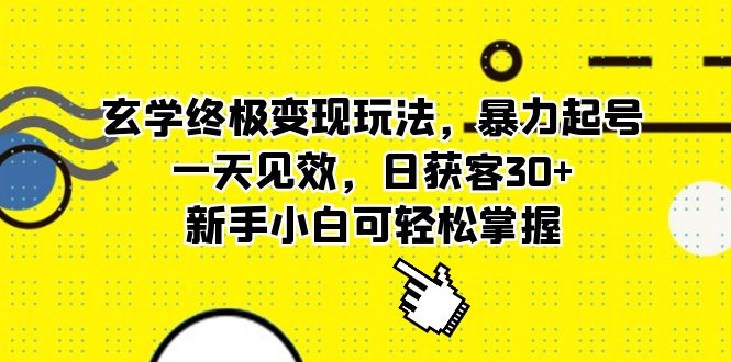 【副业项目5988期】玄学终极变现玩法，暴力起号，一天见效，日获客30+，新手小白可轻松掌握-副业大全