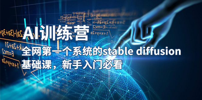 【副业项目5686期】【AI训练营】全网第一个系统的stable diffusion基础课，新手入门必看-副业大全