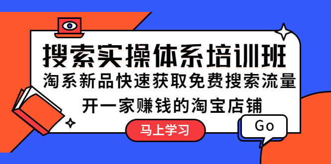 【副业项目5725期】搜索实操体系培训班：淘系新品快速获取免费搜索流量 开一家赚钱的淘宝店铺-副业大全