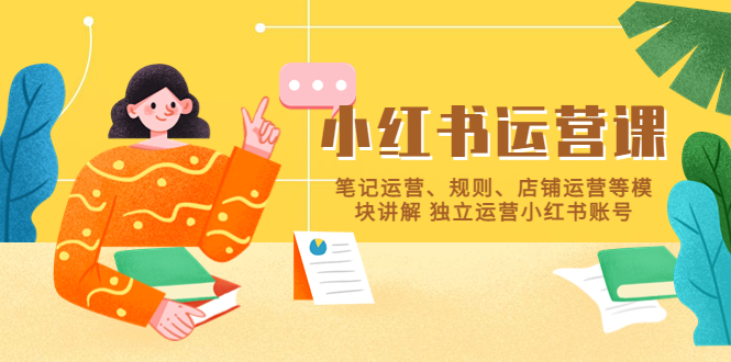 【副业项目5745期】小红书·运营课，笔记运营、规则、店铺运营等模块讲解 独立运营小红书账号-副业大全