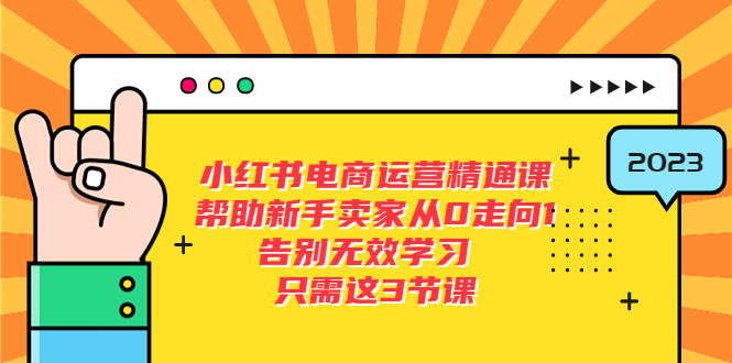 【副业项目5816期】小红书电商·运营精通课，帮助新手卖家从0走向1 告别无效学习（7节视频课）-副业大全
