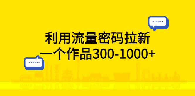 【副业项目5818期】利用流量密码拉新，一个作品300-1000+-副业大全