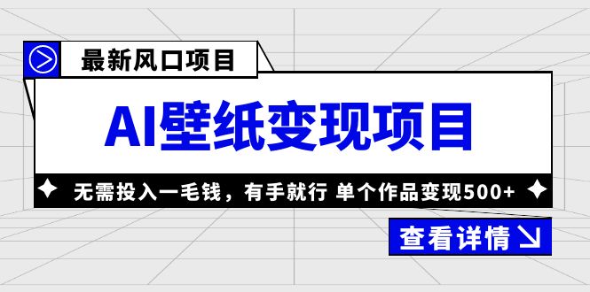 【副业项目6142期】最新风口AI壁纸变现项目，无需投入一毛钱，有手就行，单个作品变现500+-副业大全
