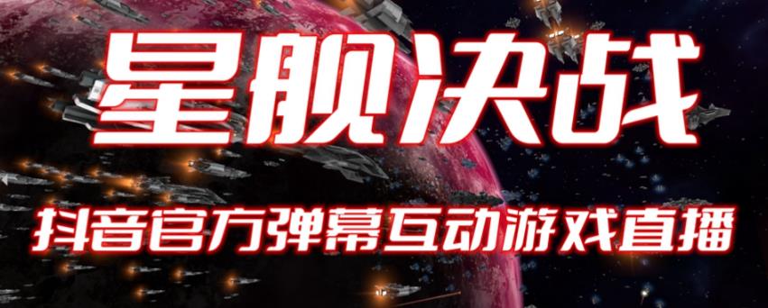 【副业项目6191期】2023抖音最新最火爆弹幕互动游戏–星舰决战【开播教程+起号教程+对接报白等】-副业大全