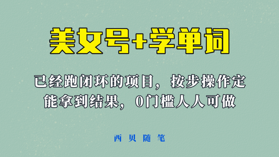 【副业项目6144期】 《美女号+学单词》玩法，信息差而已 课程拆开揉碎了和大家去讲 (教程+素材)-副业大全