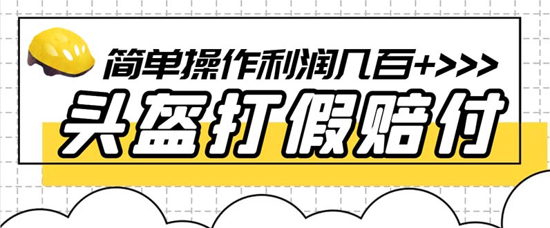 【副业项目6301期】最新头盔打假赔付玩法，一单利润几百+（仅揭秘）-副业大全