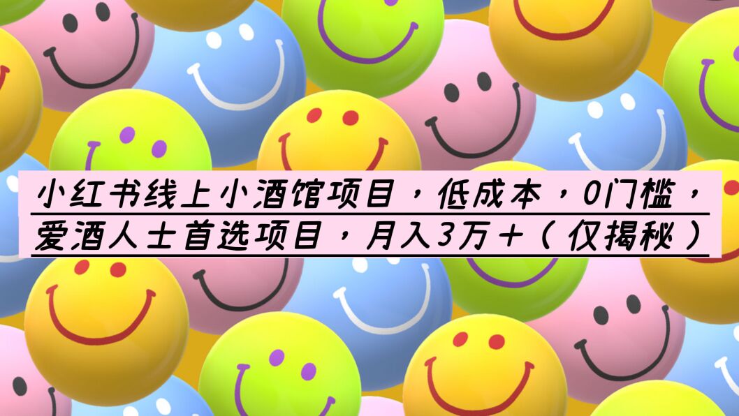 【副业项目6161期】小红书线上小酒馆项目，低成本，0门槛，爱酒人士首选项目，月入3万＋-副业大全