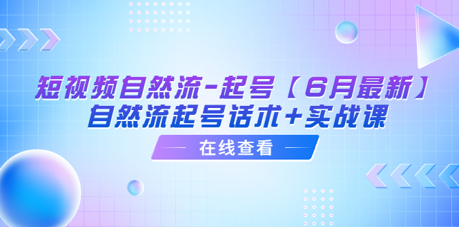 【副业项目6257期】短视频自然流-起号【6月最新】​自然流起号话术+实战课-副业大全