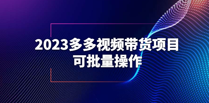 【副业项目6266期】2023多多视频带货项目，可批量操作【保姆级教学】-副业大全