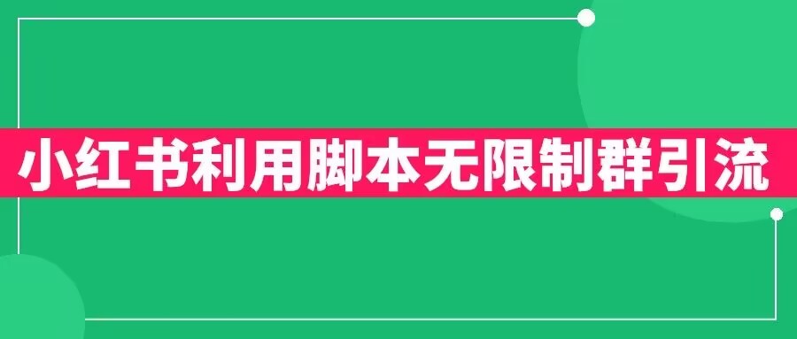 【副业项目6357期】小红书利用脚本无限群引流日引创业粉300+【揭秘】-副业大全