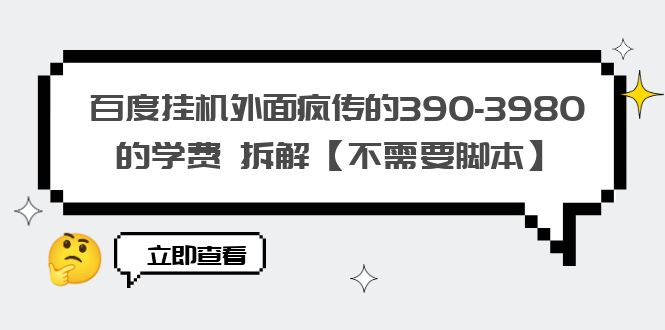 【副业项目6287期】百度挂机外面疯传的390-3980的学费 拆解【不需要脚本】-副业大全